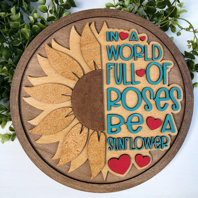In A World Full Of Roses Be A Sunflower Round